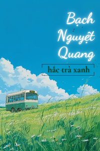Bìa truyện 🕊️ BẠCH NGUYỆT QUANG HẮC TRÀ XANH