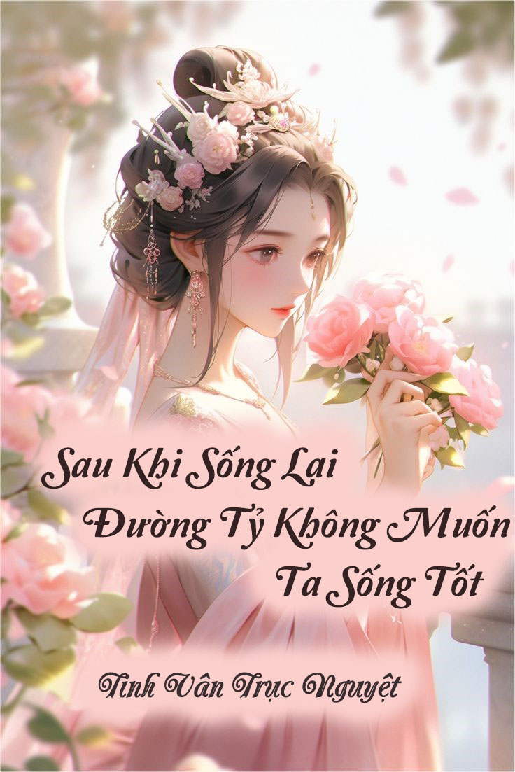 Sau Khi Sống Lại Đường Tỷ Không Muốn Ta Sống Tốt