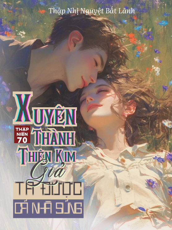 Thập Niên 70: Xuyên Thành Thiên Kim Giả Bị Ôm Nhầm, Ta Được Cả Nhà Nuông Chiều