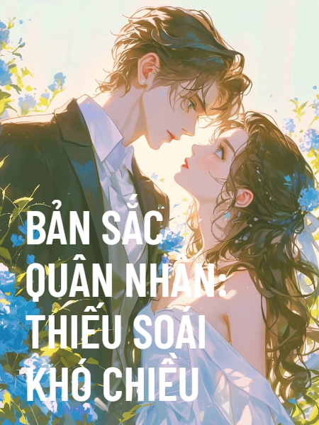 Bản Sắc Quân Nhân: Thiếu Soái Khó Chiều