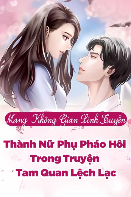 Mang Không Gian Linh Tuyền, Ta Xuyên Thành Nữ Phụ Pháo Hôi Trong Truyện Tam Quan Lệch Lạc