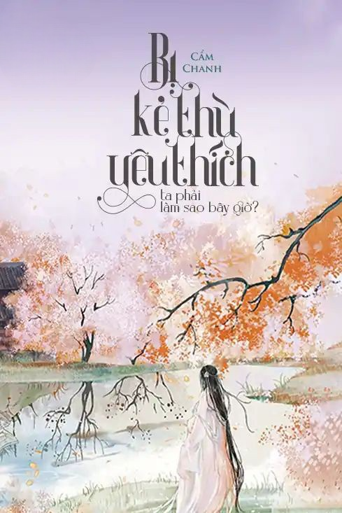 Bị Kẻ Thù Yêu Thích Ta Phải Làm Sao Bây Giờ?