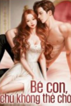 Bé Con, Chú Không Thể Chờ