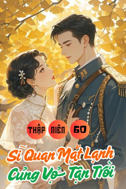 Thập Niên 60: Sĩ Quan Mặt Lạnh Cưng Vợ Tận Trời